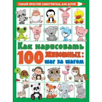 Книга "Самоучитель для детей. Как нарисовать 100 животных: шаг за шагом" 64стр. 978-5-17-122007-5