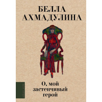 Книга "Любимые поэты. О, мой застенчивый герой" Ахмадулина Б.А. 16+ 224стр. 978-5-17-165619-5