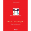 Книга про цвет "В жизни и живописи" Залегина Е.В. 144стр. 978-5-04-102314-0