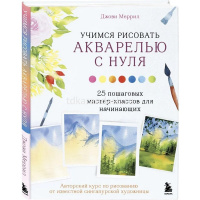 Книга "Учимся рисовать акварелью с нуля. 25 пошаговых мастер-классов для начинающих" 160стр. от магазина "Карандаш"
